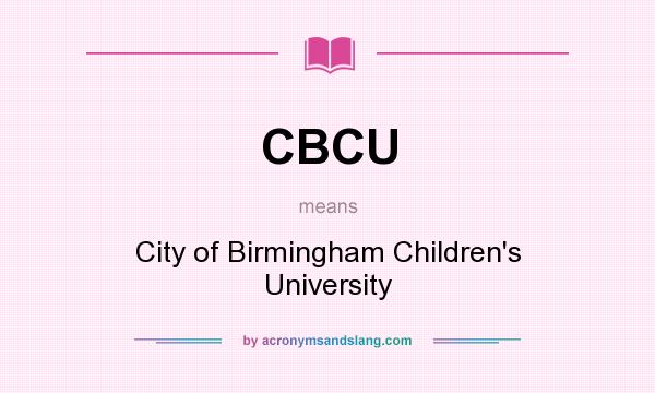 What does CBCU mean? It stands for City of Birmingham Children`s University