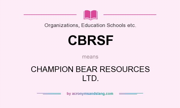 What does CBRSF mean? It stands for CHAMPION BEAR RESOURCES LTD.