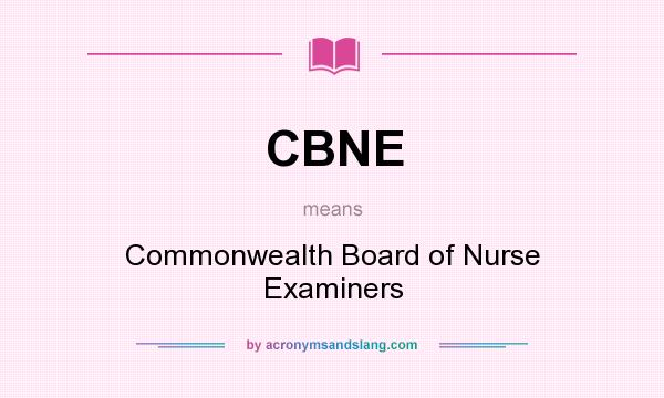 What does CBNE mean? It stands for Commonwealth Board of Nurse Examiners