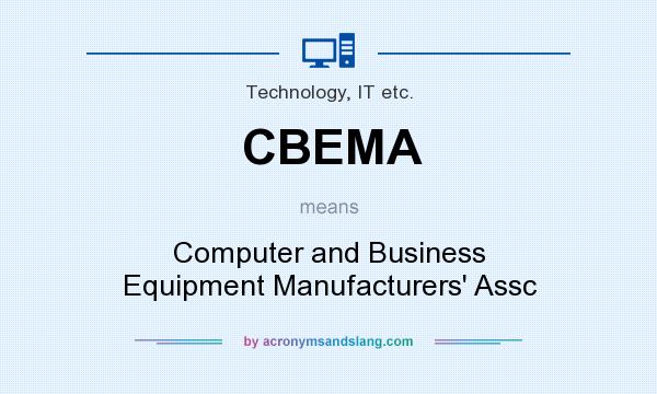 What does CBEMA mean? It stands for Computer and Business Equipment Manufacturers` Assc