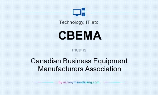 What does CBEMA mean? It stands for Canadian Business Equipment Manufacturers Association