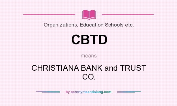 What does CBTD mean? It stands for CHRISTIANA BANK and TRUST CO.