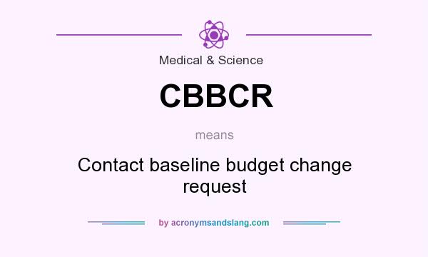 What does CBBCR mean? It stands for Contact baseline budget change request