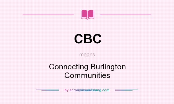 What does CBC mean? It stands for Connecting Burlington Communities