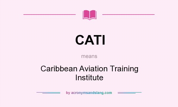 What does CATI mean? It stands for Caribbean Aviation Training Institute