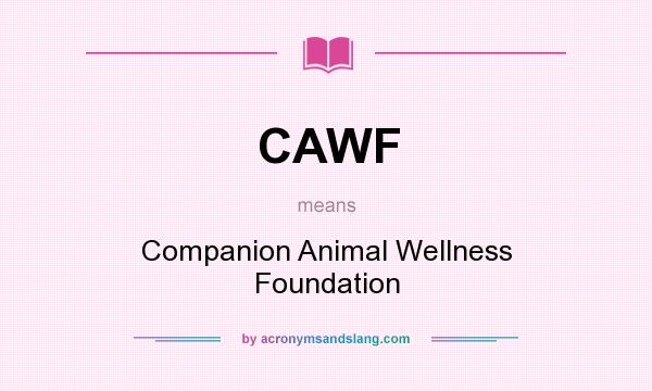 What does CAWF mean? It stands for Companion Animal Wellness Foundation