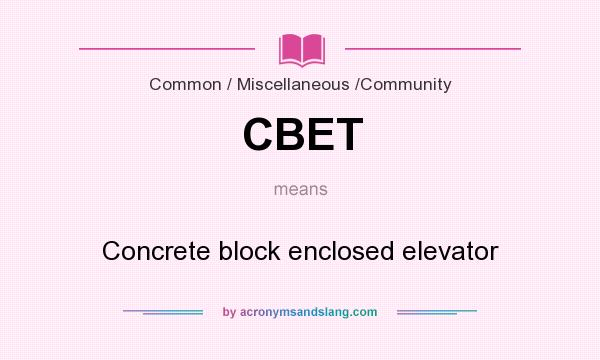 What does CBET mean? It stands for Concrete block enclosed elevator