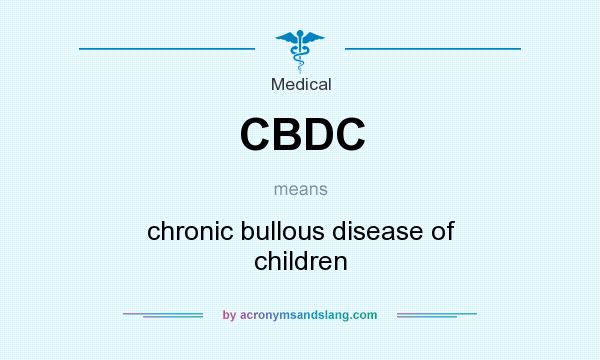 What does CBDC mean? It stands for chronic bullous disease of children