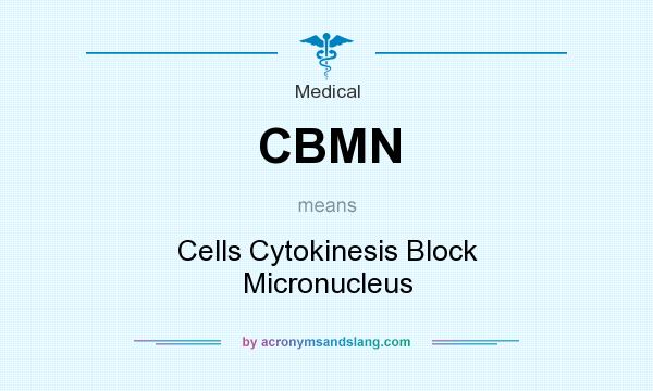 What does CBMN mean? It stands for Cells Cytokinesis Block Micronucleus