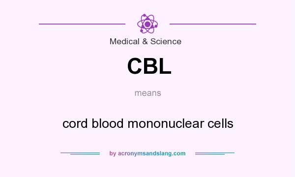 What does CBL mean? It stands for cord blood mononuclear cells