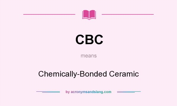 What does CBC mean? It stands for Chemically-Bonded Ceramic