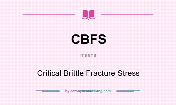 What does CBFS mean? It stands for Critical Brittle Fracture Stress