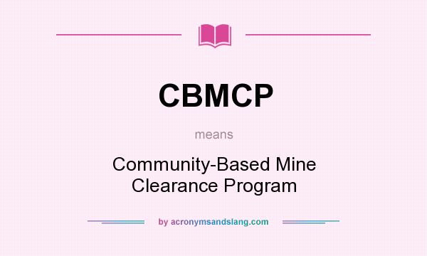 What does CBMCP mean? It stands for Community-Based Mine Clearance Program