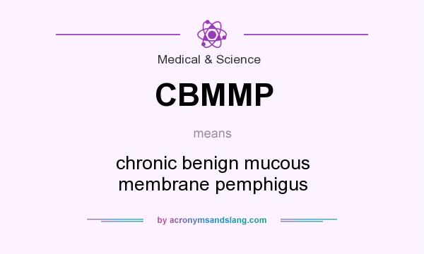 What does CBMMP mean? It stands for chronic benign mucous membrane pemphigus