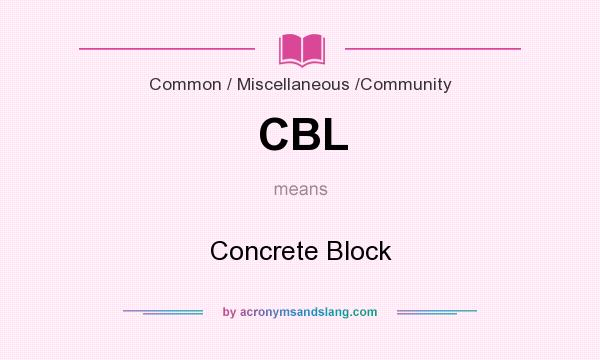 What does CBL mean? It stands for Concrete Block