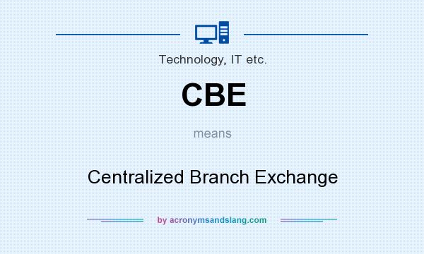 What does CBE mean? It stands for Centralized Branch Exchange