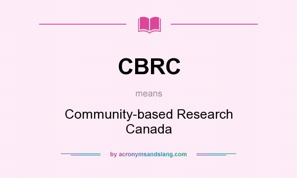 What does CBRC mean? It stands for Community-based Research Canada