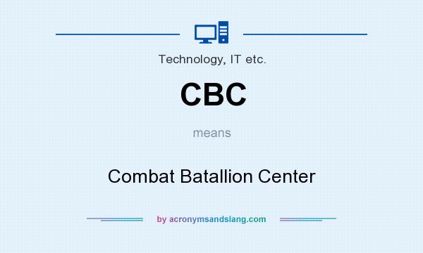 What does CBC mean? It stands for Combat Batallion Center