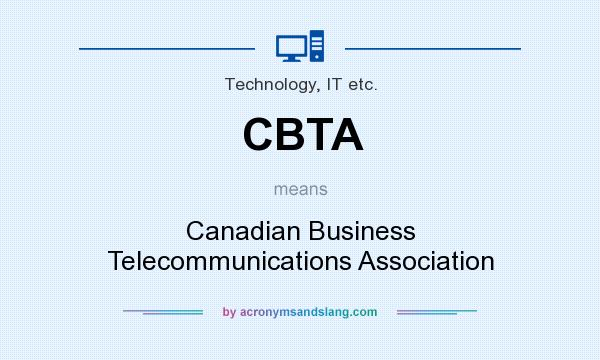 What does CBTA mean? It stands for Canadian Business Telecommunications Association