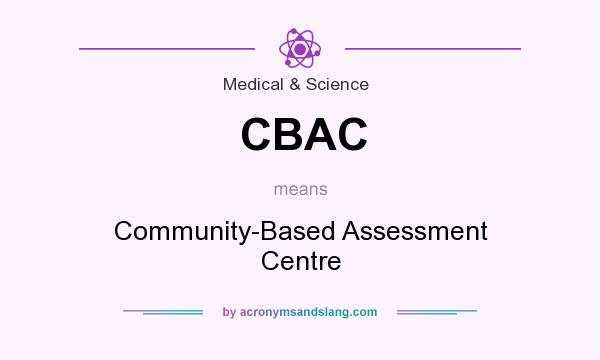 What does CBAC mean? It stands for Community-Based Assessment Centre