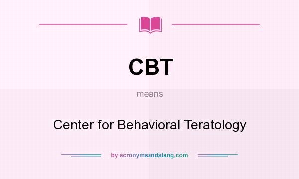 What does CBT mean? It stands for Center for Behavioral Teratology