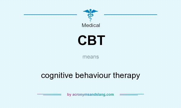 What does CBT mean? It stands for cognitive behaviour therapy