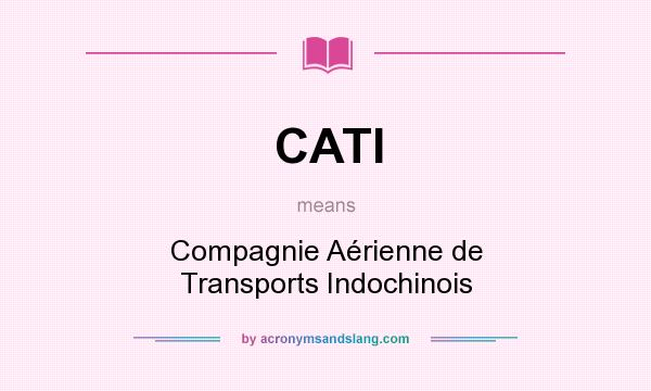 What does CATI mean? It stands for Compagnie Aérienne de Transports Indochinois