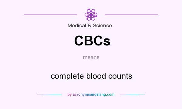 What does CBCs mean? It stands for complete blood counts