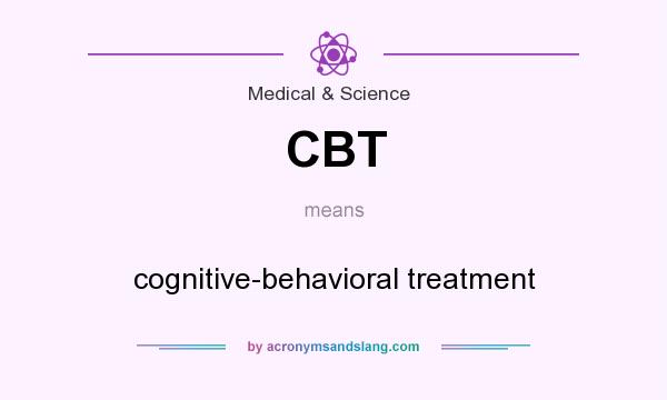What does CBT mean? It stands for cognitive-behavioral treatment