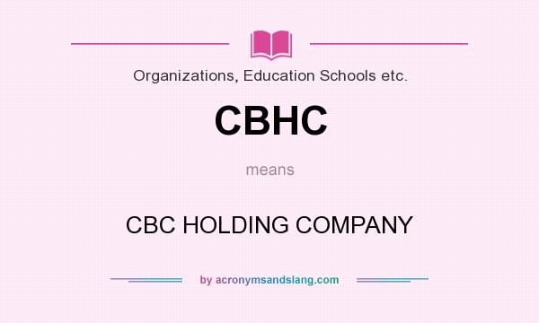 What does CBHC mean? It stands for CBC HOLDING COMPANY