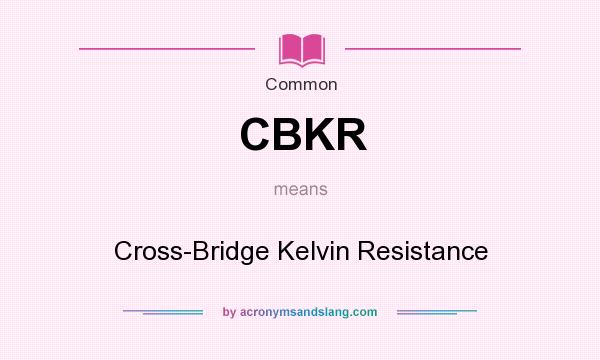 What does CBKR mean? It stands for Cross-Bridge Kelvin Resistance