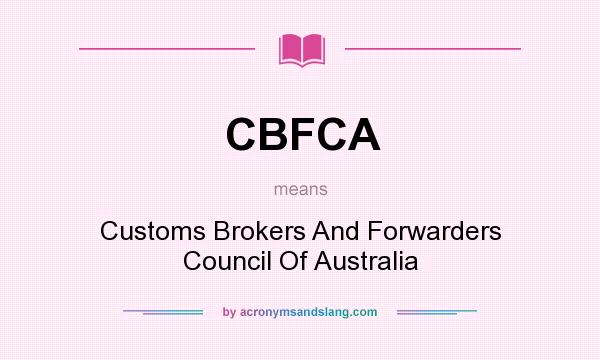 What does CBFCA mean? It stands for Customs Brokers And Forwarders Council Of Australia