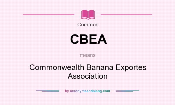What does CBEA mean? It stands for Commonwealth Banana Exportes Association