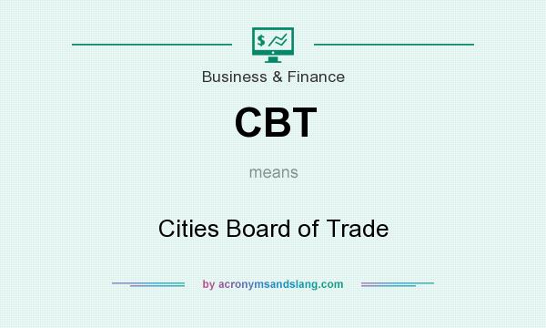 What does CBT mean? It stands for Cities Board of Trade