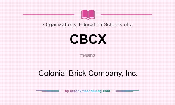 What does CBCX mean? It stands for Colonial Brick Company, Inc.