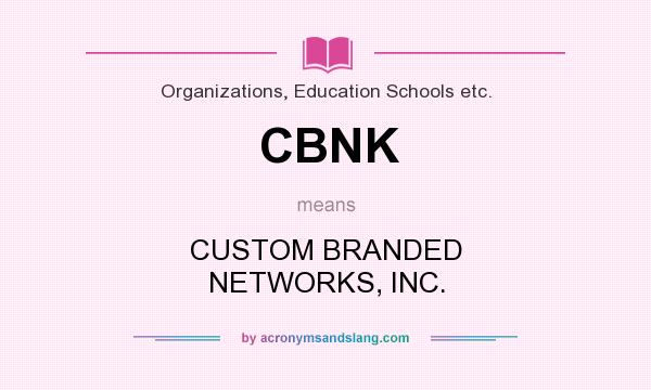 What does CBNK mean? It stands for CUSTOM BRANDED NETWORKS, INC.