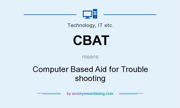What does CBAT mean? It stands for Computer Based Aid for Trouble shooting
