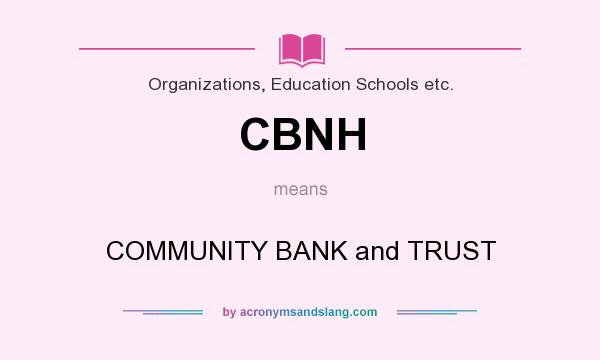 What does CBNH mean? It stands for COMMUNITY BANK and TRUST