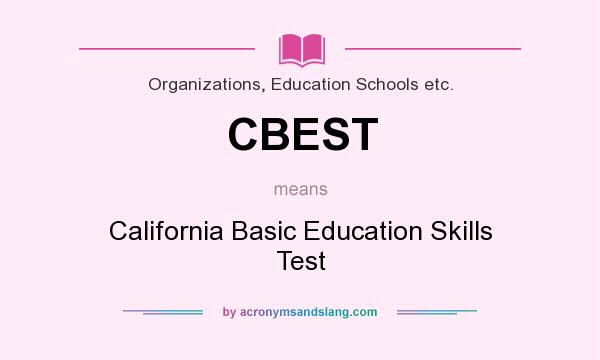 What does CBEST mean? It stands for California Basic Education Skills Test