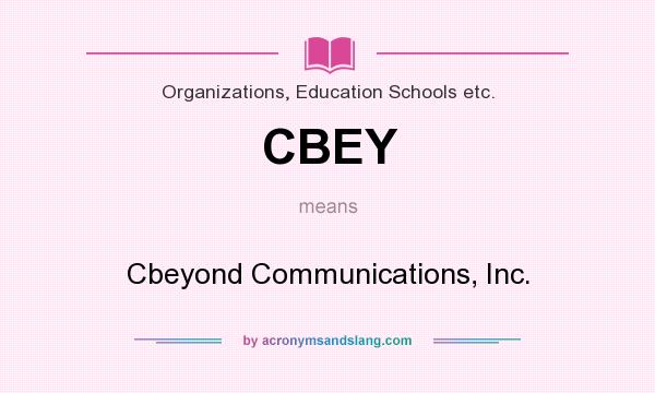 What does CBEY mean? It stands for Cbeyond Communications, Inc.