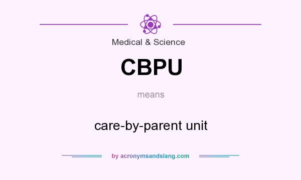 What does CBPU mean? It stands for care-by-parent unit