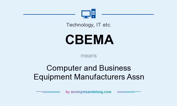 What does CBEMA mean? It stands for Computer and Business Equipment Manufacturers Assn