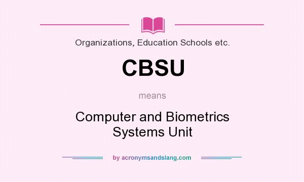 What does CBSU mean? It stands for Computer and Biometrics Systems Unit