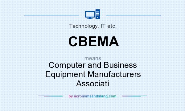 What does CBEMA mean? It stands for Computer and Business Equipment Manufacturers Associati