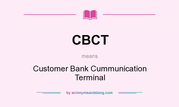 What does CBCT mean? It stands for Customer Bank Cummunication Terminal