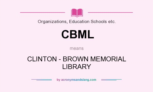 What does CBML mean? It stands for CLINTON - BROWN MEMORIAL LIBRARY