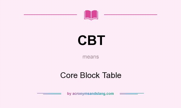 What does CBT mean? It stands for Core Block Table