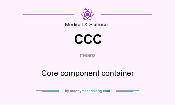 What does CCC mean? It stands for Core component container