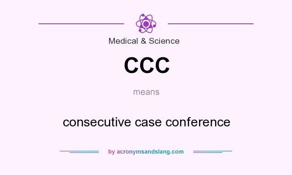 What does CCC mean? It stands for consecutive case conference