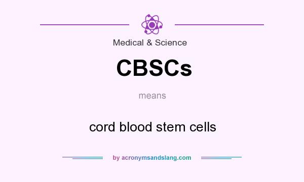 What does CBSCs mean? It stands for cord blood stem cells